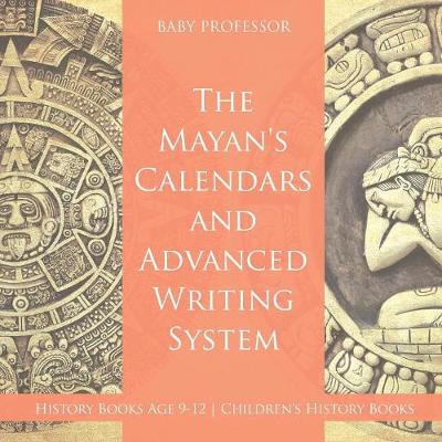 Book cover for The Mayans' Calendars and Advanced Writing System - History Books Age 9-12 Children's History Books