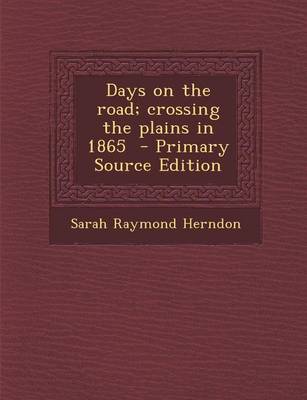 Book cover for Days on the Road; Crossing the Plains in 1865 - Primary Source Edition