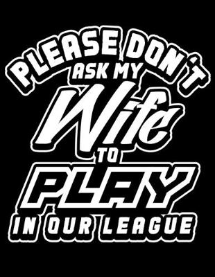 Book cover for Please Don't Ask My Wife to Play In Our League