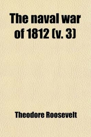 Cover of The Naval War of 1812 (Volume 3); Or, the History of the United States Navy During the Last War with Great Britain, to Which Is Appended an Account of the Battle of New Orleans