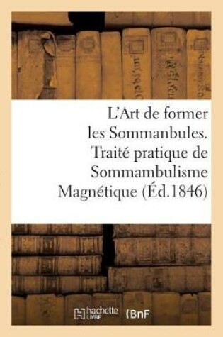 Cover of L'Art de Former Les Sommanbules. Traité Pratique de Sommambulisme Magnétique