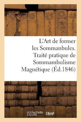 Book cover for L'Art de Former Les Sommanbules. Traité Pratique de Sommambulisme Magnétique