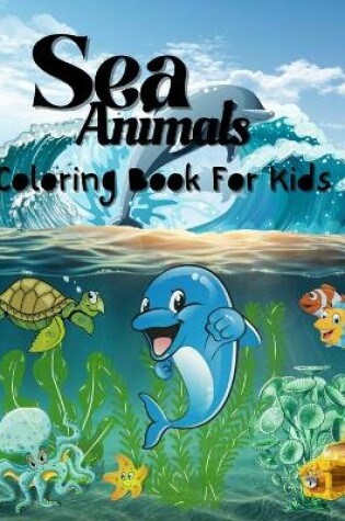 Cover of Sea Animals Coloring Book For Kids