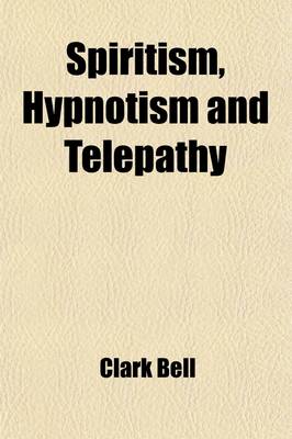 Book cover for Spiritism, Hypnotism and Telepathy; As Involved in the Case of Mrs. Leonora E. Piper and the Society of Psychical Research