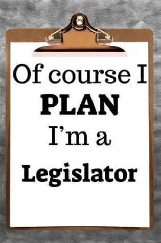 Cover of Of Course I Plan I'm a Legislator