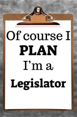 Book cover for Of Course I Plan I'm a Legislator