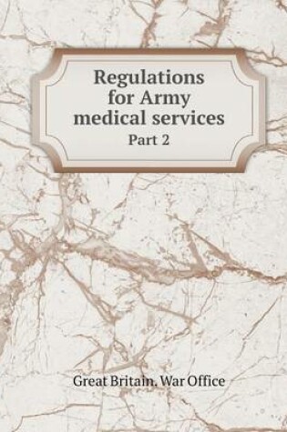 Cover of Regulations for Army medical services Part 2