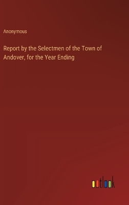 Book cover for Report by the Selectmen of the Town of Andover, for the Year Ending