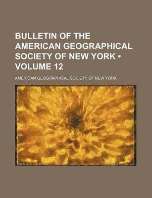 Book cover for Bulletin of the American Geographical Society of New York (Volume 12)