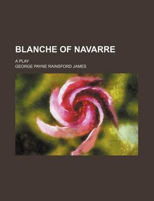 Book cover for Blanche of Navarre; A Play