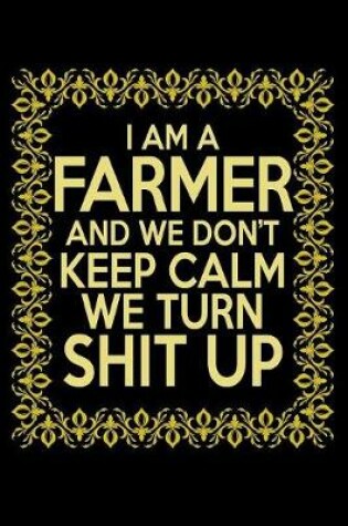 Cover of I am a Farmer and We Don't Keep Calm We Turn Shit Up