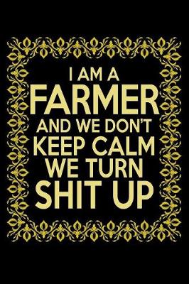 Book cover for I am a Farmer and We Don't Keep Calm We Turn Shit Up