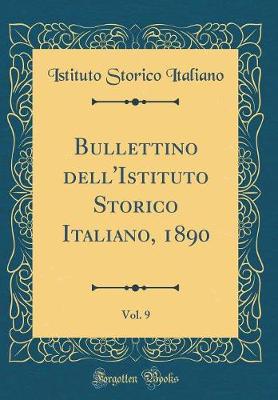 Book cover for Bullettino Dell'istituto Storico Italiano, 1890, Vol. 9 (Classic Reprint)