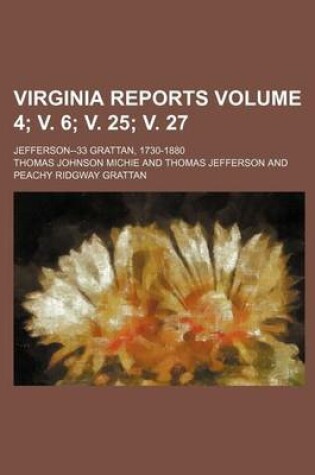 Cover of Virginia Reports; Jefferson--33 Grattan, 1730-1880 Volume 4; V. 6; V. 25; V. 27