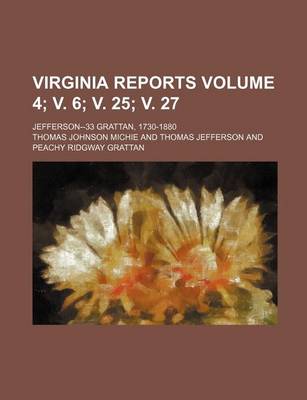 Book cover for Virginia Reports; Jefferson--33 Grattan, 1730-1880 Volume 4; V. 6; V. 25; V. 27