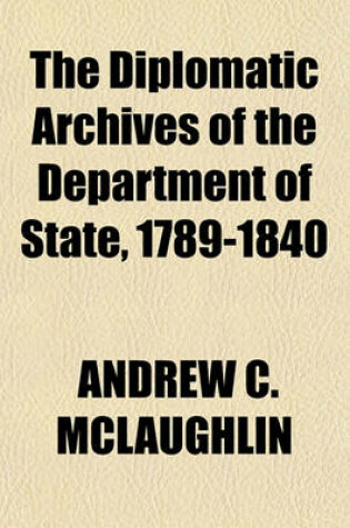 Cover of The Diplomatic Archives of the Department of State, 1789-1840