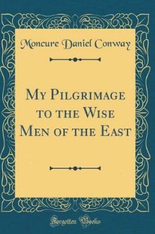 Cover of My Pilgrimage to the Wise Men of the East (Classic Reprint)