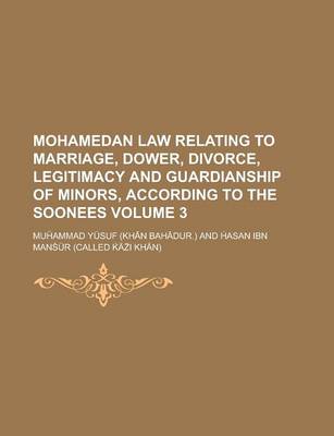 Book cover for Mohamedan Law Relating to Marriage, Dower, Divorce, Legitimacy and Guardianship of Minors, According to the Soonees Volume 3