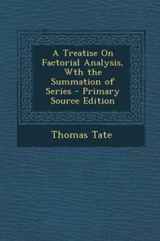 Cover of A Treatise on Factorial Analysis, Wth the Summation of Series - Primary Source Edition