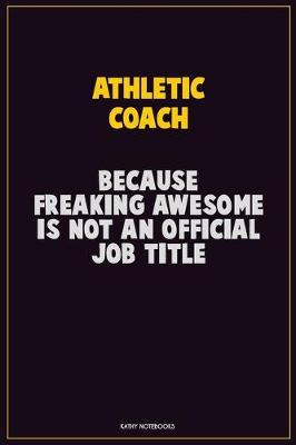 Book cover for Athletic Coach, Because Freaking Awesome Is Not An Official Job Title