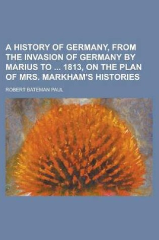 Cover of A History of Germany, from the Invasion of Germany by Marius to 1813, on the Plan of Mrs. Markham's Histories