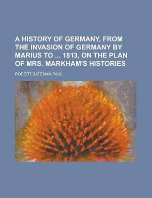 Book cover for A History of Germany, from the Invasion of Germany by Marius to 1813, on the Plan of Mrs. Markham's Histories