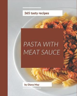 Book cover for 365 Tasty Pasta with Meat Sauce Recipes