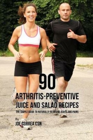 Cover of 90 Arthritis-Preventive Juice and Salad Recipes