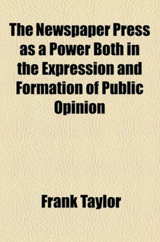 Cover of The Newspaper Press as a Power Both in the Expression and Formation of Public Opinion