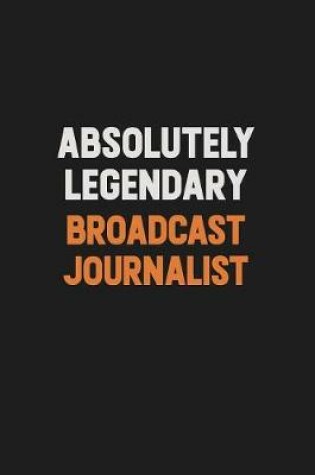 Cover of Absolutely Legendary Broadcast Journalist