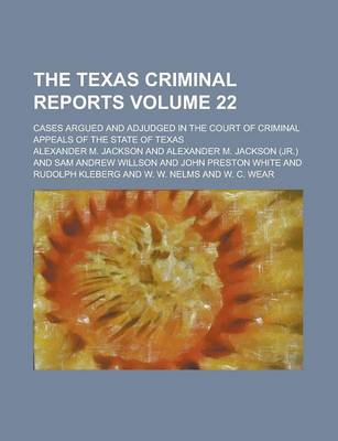 Book cover for The Texas Criminal Reports; Cases Argued and Adjudged in the Court of Criminal Appeals of the State of Texas Volume 22
