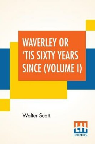 Cover of Waverley Or 'Tis Sixty Years Since (Volume I)