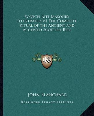 Book cover for Scotch Rite Masonry Illustrated V1 the Complete Ritual of the Ancient and Accepted Scottish Rite