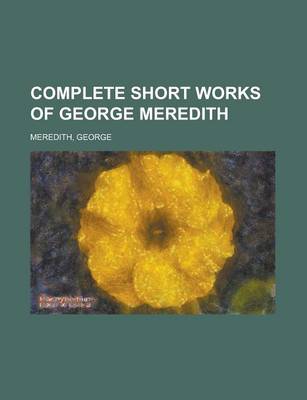 Book cover for Complete Short Works of George Meredith