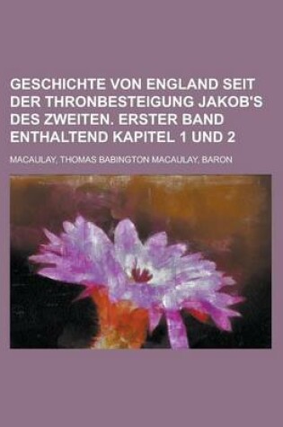 Cover of Geschichte Von England Seit Der Thronbesteigung Jakob's Des Zweiten. Erster Band Enthaltend Kapitel 1 Und 2