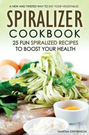 Cover of Spiralizer Cookbook - 25 Fun Spiralized Recipes to Boost Your Health