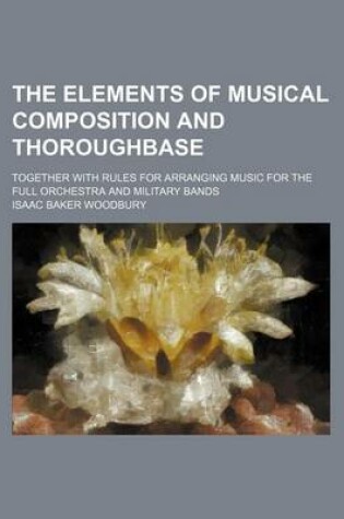 Cover of The Elements of Musical Composition and Thoroughbase; Together with Rules for Arranging Music for the Full Orchestra and Military Bands