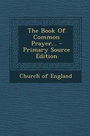 Cover of The Book of Common Prayer... - Primary Source Edition