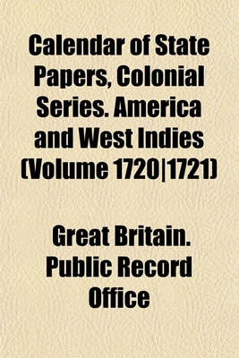 Book cover for Calendar of State Papers, Colonial Series. America and West Indies (Volume 1720-1721)