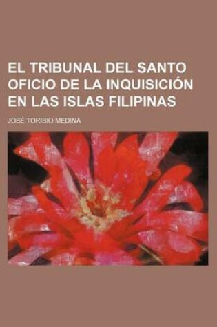 Cover of El Tribunal del Santo Oficio de La Inquisicion En Las Islas Filipinas