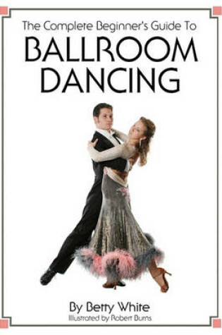 Cover of The Complete Beginner's Guide To Ballroom Dancing