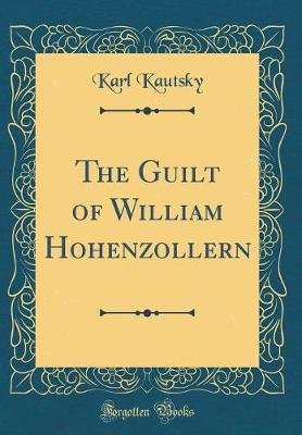 Book cover for The Guilt of William Hohenzollern (Classic Reprint)