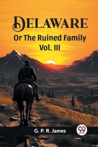 Cover of Delaware Or The Ruined Family Vol. III
