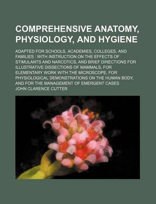 Book cover for Comprehensive Anatomy, Physiology, and Hygiene; Adapted for Schools, Academies, Colleges, and Families with Instruction on the Effects of Stimulants and Narcotics, and Brief Directions for Illustrative Dissections of Mammals, for Elementary Work with the