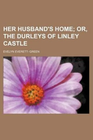 Cover of Her Husband's Home; Or, the Durleys of Linley Castle