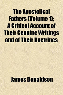 Book cover for The Apostolical Fathers (Volume 1); A Critical Account of Their Genuine Writings and of Their Doctrines