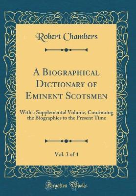 Book cover for A Biographical Dictionary of Eminent Scotsmen, Vol. 3 of 4: With a Supplemental Volume, Continuing the Biographies to the Present Time (Classic Reprint)
