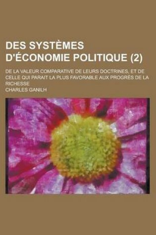 Cover of Des Systemes D'Economie Politique; de La Valeur Comparative de Leurs Doctrines, Et de Celle Qui Parait La Plus Favorable Aux Progres de La Richesse (2)