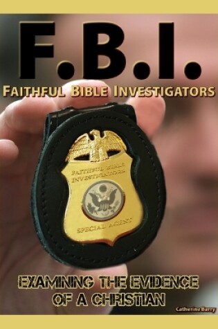 Cover of F.B.I.: Faithful Bible Investigators; Examining the Evidence of a Christian