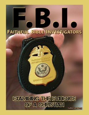 Book cover for F.B.I.: Faithful Bible Investigators; Examining the Evidence of a Christian